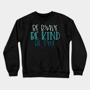 Be Kind, Be Brave, Be True Crewneck Sweatshirt